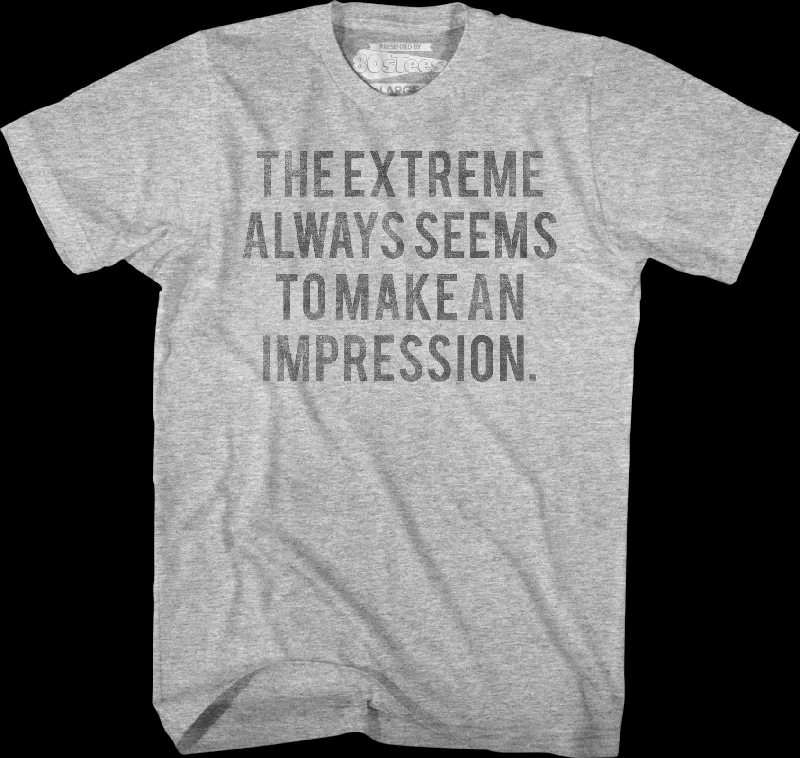 The Extreme Always Seems To Make An Impression Heathers T-Shirt